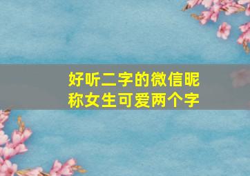 好听二字的微信昵称女生可爱两个字