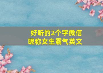 好听的2个字微信昵称女生霸气英文