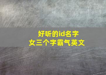 好听的id名字女三个字霸气英文