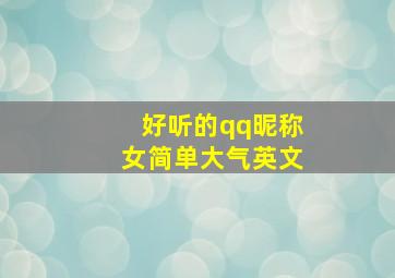 好听的qq昵称女简单大气英文