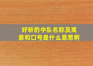 好听的中队名称及寓意和口号是什么意思啊