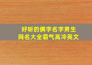 好听的俩字名字男生网名大全霸气高冷英文