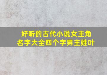 好听的古代小说女主角名字大全四个字男主姓叶