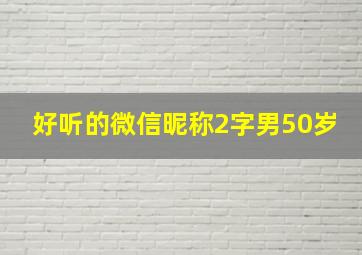 好听的微信昵称2字男50岁