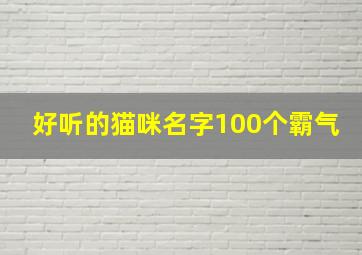 好听的猫咪名字100个霸气