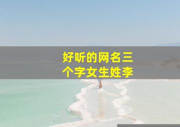 好听的网名三个字女生姓李