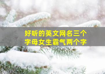 好听的英文网名三个字母女生霸气两个字