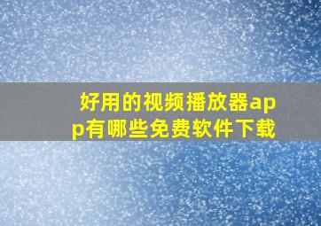 好用的视频播放器app有哪些免费软件下载