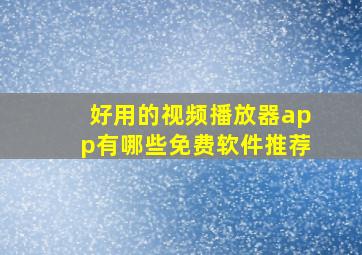 好用的视频播放器app有哪些免费软件推荐