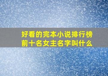 好看的完本小说排行榜前十名女主名字叫什么