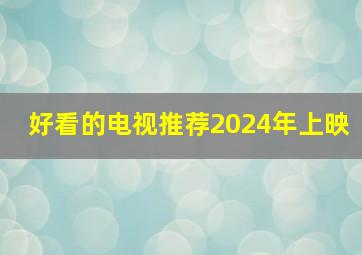 好看的电视推荐2024年上映