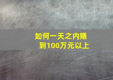 如何一天之内赚到100万元以上