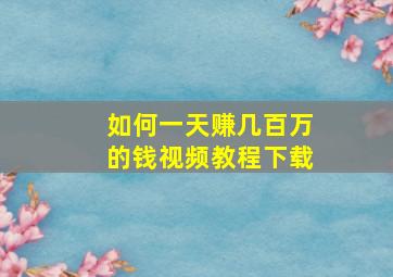 如何一天赚几百万的钱视频教程下载