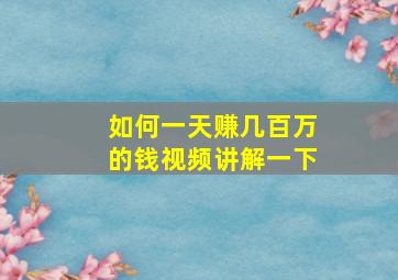 如何一天赚几百万的钱视频讲解一下