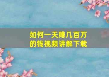 如何一天赚几百万的钱视频讲解下载