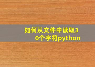 如何从文件中读取30个字符python