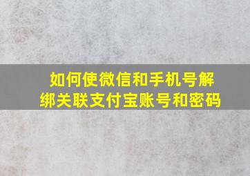 如何使微信和手机号解绑关联支付宝账号和密码