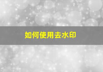 如何使用去水印