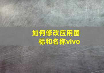 如何修改应用图标和名称vivo