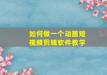 如何做一个动画短视频剪辑软件教学