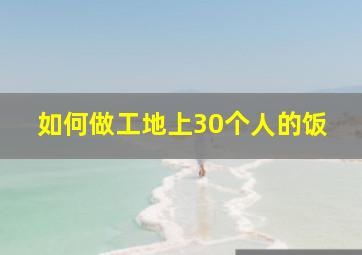 如何做工地上30个人的饭