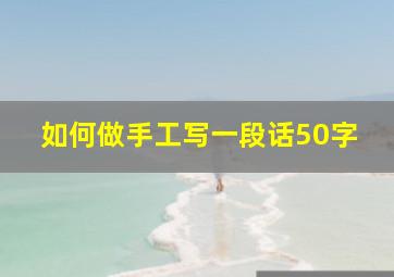 如何做手工写一段话50字