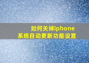 如何关掉iphone系统自动更新功能设置