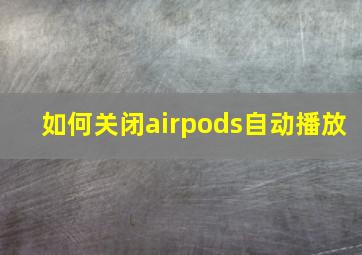 如何关闭airpods自动播放