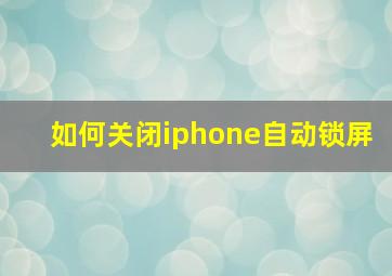 如何关闭iphone自动锁屏