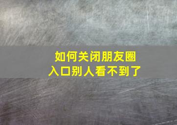 如何关闭朋友圈入口别人看不到了