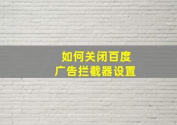 如何关闭百度广告拦截器设置