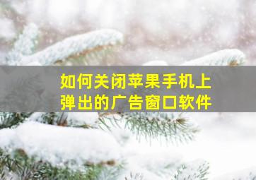 如何关闭苹果手机上弹出的广告窗口软件