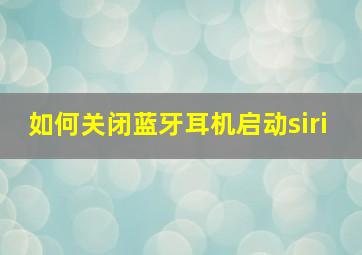 如何关闭蓝牙耳机启动siri