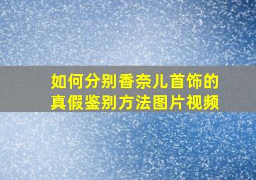 如何分别香奈儿首饰的真假鉴别方法图片视频