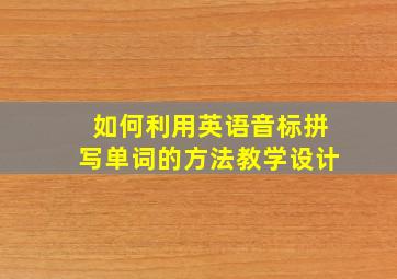 如何利用英语音标拼写单词的方法教学设计