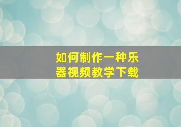 如何制作一种乐器视频教学下载