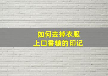 如何去掉衣服上口香糖的印记