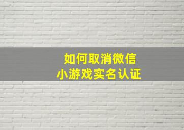 如何取消微信小游戏实名认证