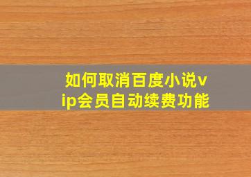 如何取消百度小说vip会员自动续费功能