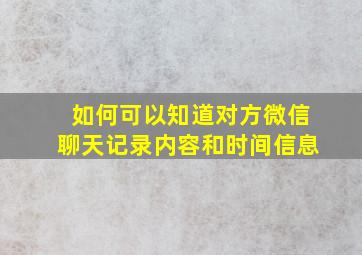 如何可以知道对方微信聊天记录内容和时间信息