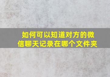 如何可以知道对方的微信聊天记录在哪个文件夹