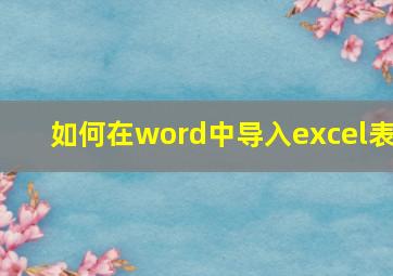 如何在word中导入excel表