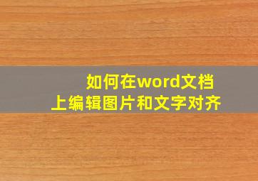 如何在word文档上编辑图片和文字对齐