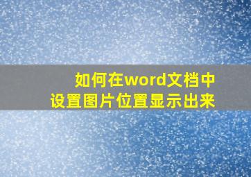 如何在word文档中设置图片位置显示出来