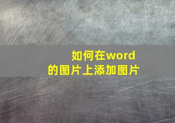 如何在word的图片上添加图片