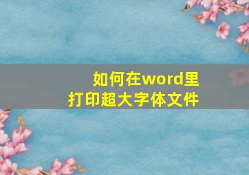 如何在word里打印超大字体文件