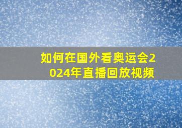 如何在国外看奥运会2024年直播回放视频