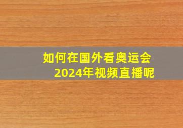 如何在国外看奥运会2024年视频直播呢