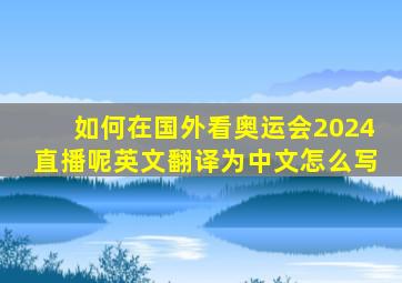 如何在国外看奥运会2024直播呢英文翻译为中文怎么写