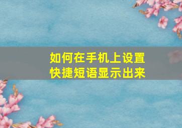 如何在手机上设置快捷短语显示出来